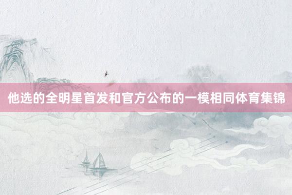 他选的全明星首发和官方公布的一模相同体育集锦