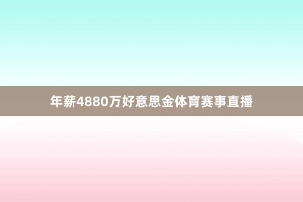 年薪4880万好意思金体育赛事直播