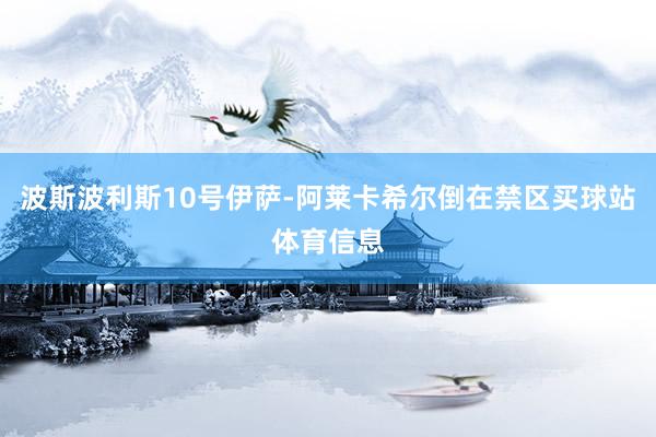 波斯波利斯10号伊萨-阿莱卡希尔倒在禁区买球站体育信息
