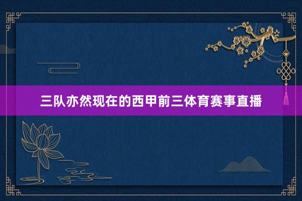 三队亦然现在的西甲前三体育赛事直播
