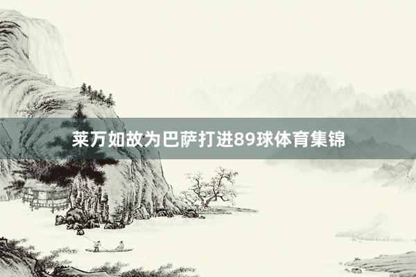 莱万如故为巴萨打进89球体育集锦