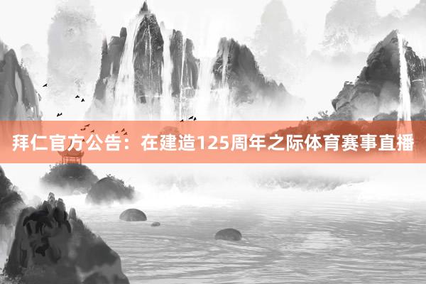 拜仁官方公告：在建造125周年之际体育赛事直播