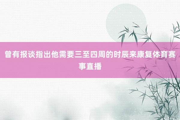 曾有报谈指出他需要三至四周的时辰来康复体育赛事直播