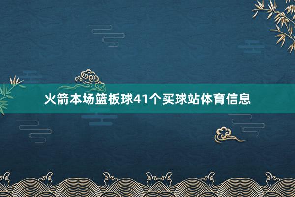 火箭本场篮板球41个买球站体育信息
