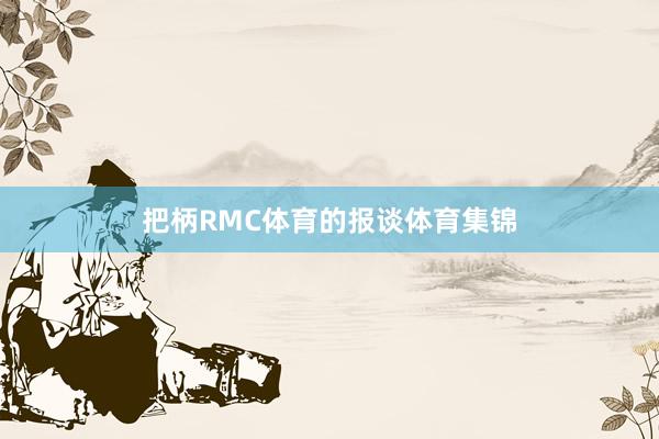 把柄RMC体育的报谈体育集锦