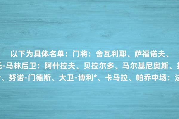 以下为具体名单：　　门将：舍瓦利耶、萨福诺夫、马丁-詹姆斯*、雷纳托-马林　　后卫：阿什拉夫、贝拉尔多、马尔基尼奥斯、扎巴尔尼、卢卡斯、努诺-门德斯、大卫-博利*、卡马拉、帕乔　　中场：法比安-鲁伊斯、维蒂尼亚、李刚仁、马尤鲁、扎伊尔-埃梅里、若奥-内维斯　　前卫：克瓦拉茨赫利亚、贡萨洛-拉莫斯、登贝莱、杜埃、巴尔科拉、姆巴耶体育集锦