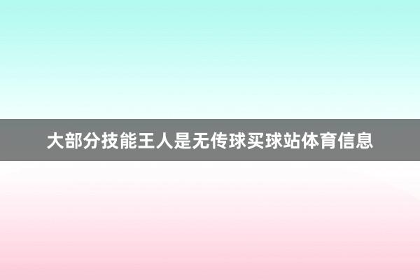 大部分技能王人是无传球买球站体育信息