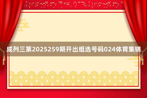 成列三第2025259期开出组选号码024体育集锦