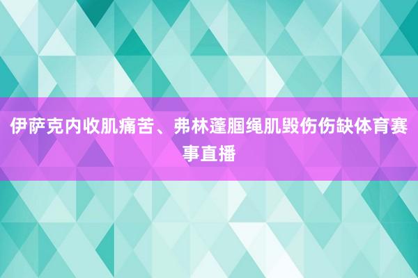 伊萨克内收肌痛苦、弗林蓬腘绳肌毁伤伤缺体育赛事直播