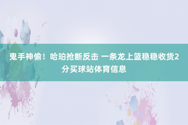 鬼手神偷！哈珀抢断反击 一条龙上篮稳稳收货2分买球站体育信息