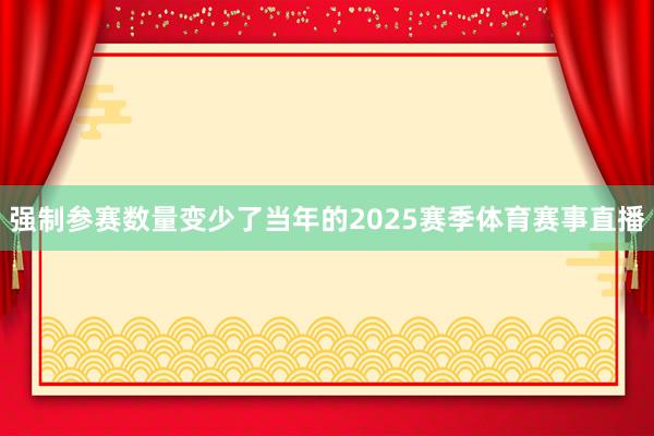 强制参赛数量变少了当年的2025赛季体育赛事直播