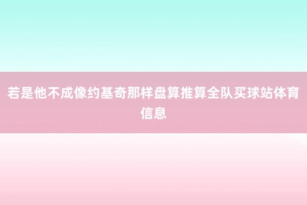 若是他不成像约基奇那样盘算推算全队买球站体育信息