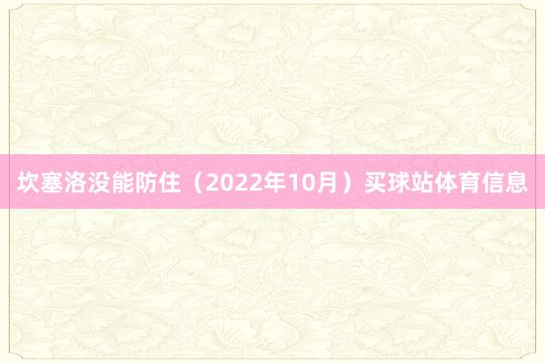 坎塞洛没能防住（2022年10月）买球站体育信息