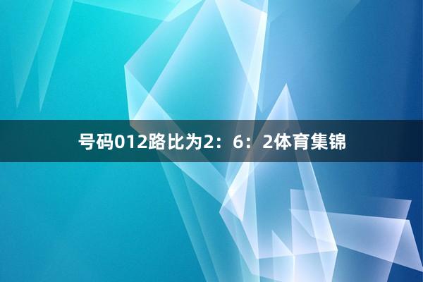号码012路比为2:6:2体育集锦