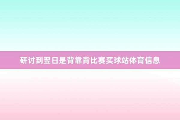 研讨到翌日是背靠背比赛买球站体育信息